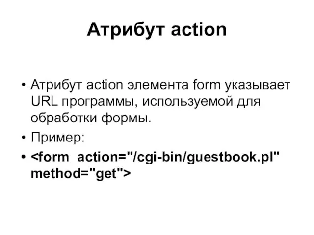 Атрибут action Атрибут action элемента form указывает URL программы, используемой для обработки формы. Пример:
