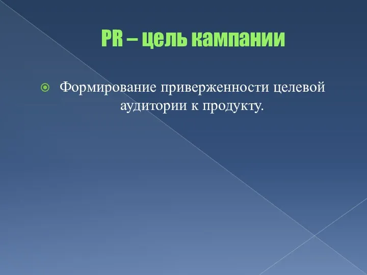 PR – цель кампании Формирование приверженности целевой аудитории к продукту.