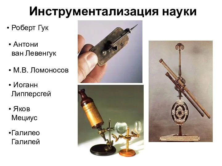 Роберт Гук Антони ван Левенгук Иоганн Липперсгей Яков Мециус Галилео Галилей Инструментализация науки М.В. Ломоносов