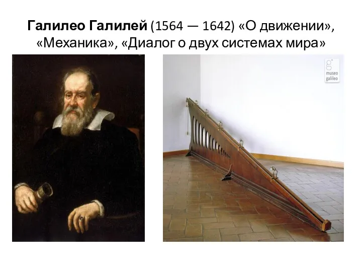 Галилео Галилей (1564 — 1642) «О движении», «Механика», «Диалог о двух системах мира»