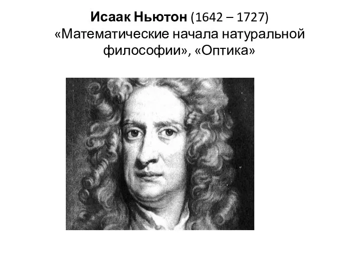 Исаак Ньютон (1642 – 1727) «Математические начала натуральной философии», «Оптика»