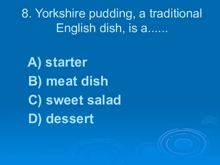 8. Yorkshire pudding, a traditional English dish, is a...... A)