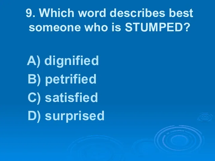 9. Which word describes best someone who is STUMPED? A)