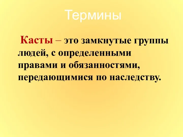 Касты – это замкнутые группы людей, с определенными правами и обязанностями, передающимися по наследству. Термины