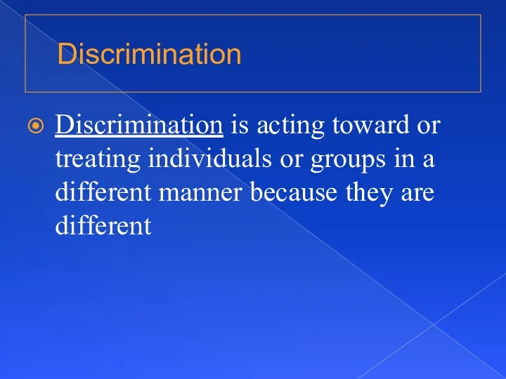 Discrimination Discrimination is acting toward or treating individuals or groups