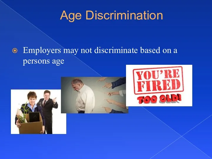 Age Discrimination Employers may not discriminate based on a persons age