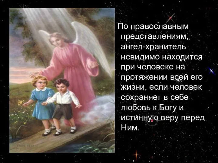 По православным представлениям, ангел-хранитель невидимо находится при человеке на протяжении всей его жизни,