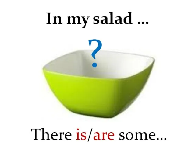 In my salad … There is/are some…