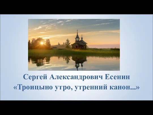 Сергей Александрович Есенин «Троицыно утро, утренний канон...»