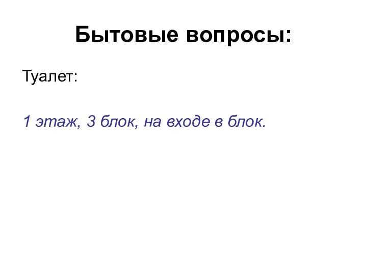 Бытовые вопросы: Туалет: 1 этаж, 3 блок, на входе в блок.