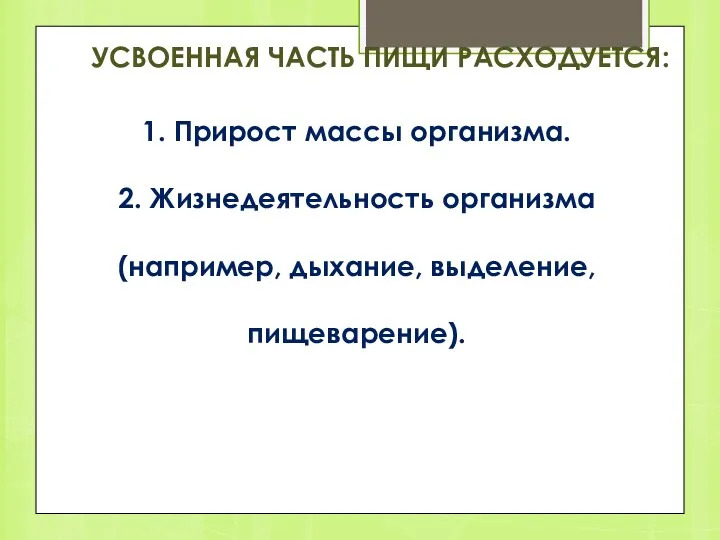 УСВОЕННАЯ ЧАСТЬ ПИЩИ РАСХОДУЕТСЯ: 1. Прирост массы организма. 2. Жизнедеятельность организма (например, дыхание, выделение, пищеварение).