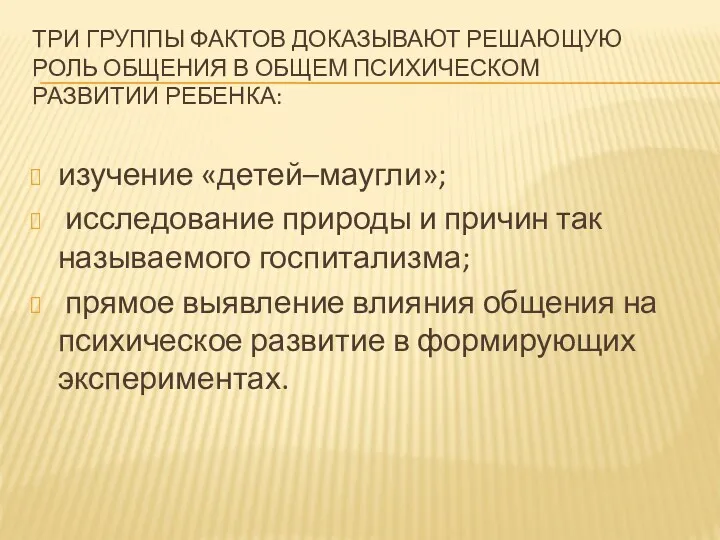 ТРИ ГРУППЫ ФАКТОВ ДОКАЗЫВАЮТ РЕШАЮЩУЮ РОЛЬ ОБЩЕНИЯ В ОБЩЕМ ПСИХИЧЕСКОМ