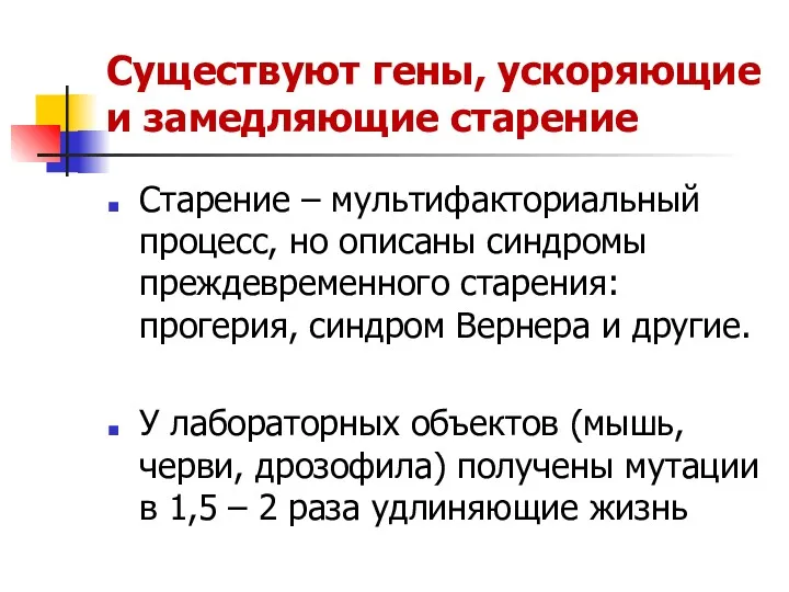 Существуют гены, ускоряющие и замедляющие старение Старение – мультифакториальный процесс,