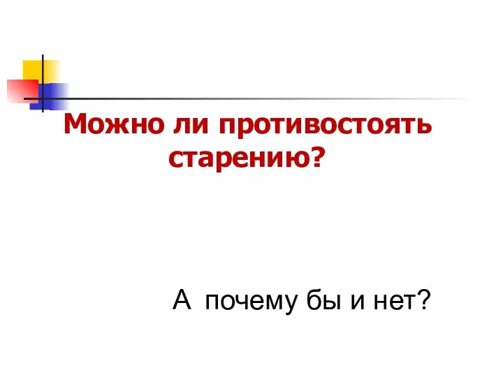 Можно ли противостоять старению? A почему бы и нет?