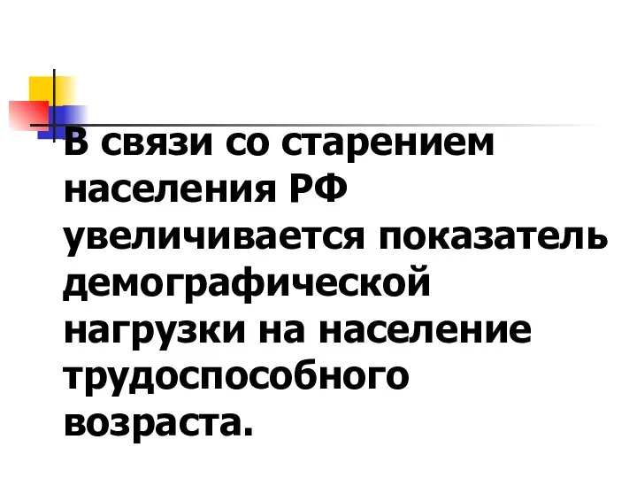 В связи со старением населения РФ увеличивается показатель демографической нагрузки на население трудоспособного возраста.