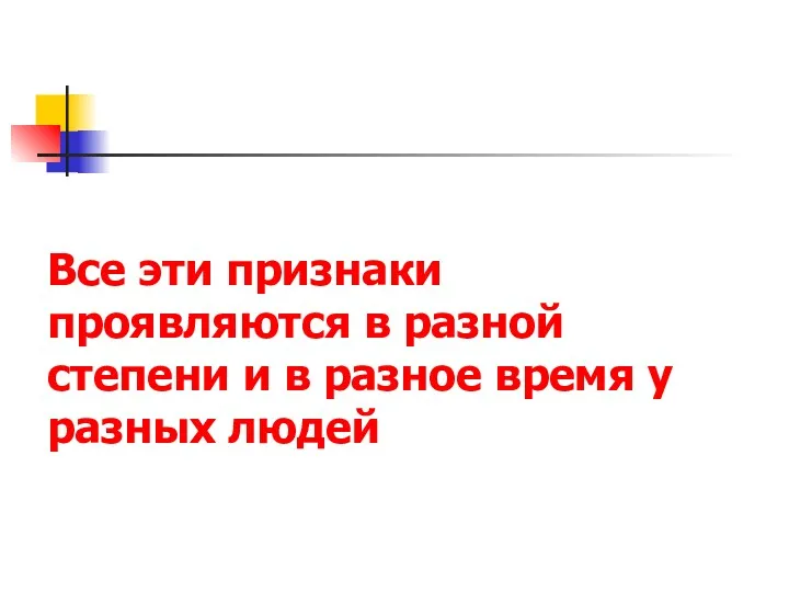 Все эти признаки проявляются в разной степени и в разное время у разных людей