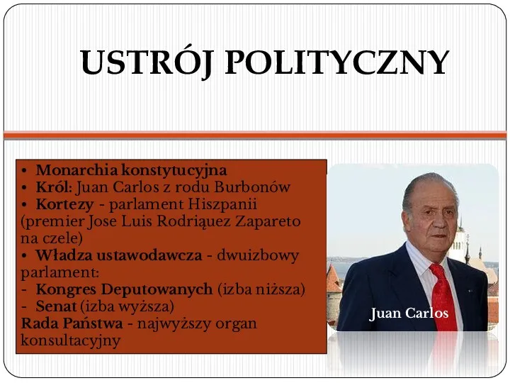 USTRÓJ POLITYCZNY • Monarchia konstytucyjna • Król: Juan Carlos z