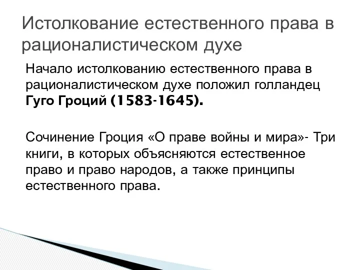 Начало истолкованию естественного права в рационалистическом духе положил голландец Гуго Гроций (1583-1645). Сочинение