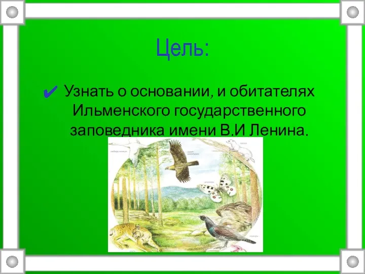 Цель: Узнать о основании, и обитателях Ильменского государственного заповедника имени В.И Ленина.