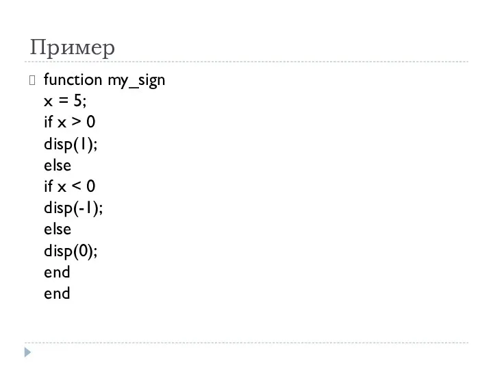 Пример function my_sign x = 5; if x > 0 disp(1); else if x