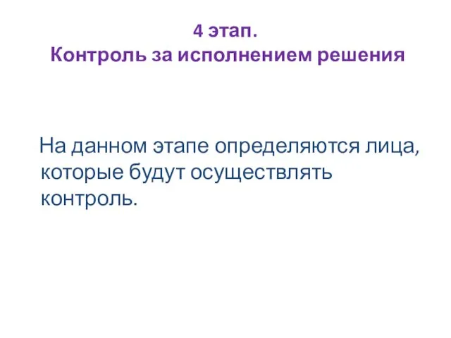 4 этап. Контроль за исполнением решения На данном этапе определяются лица, которые будут осуществлять контроль.