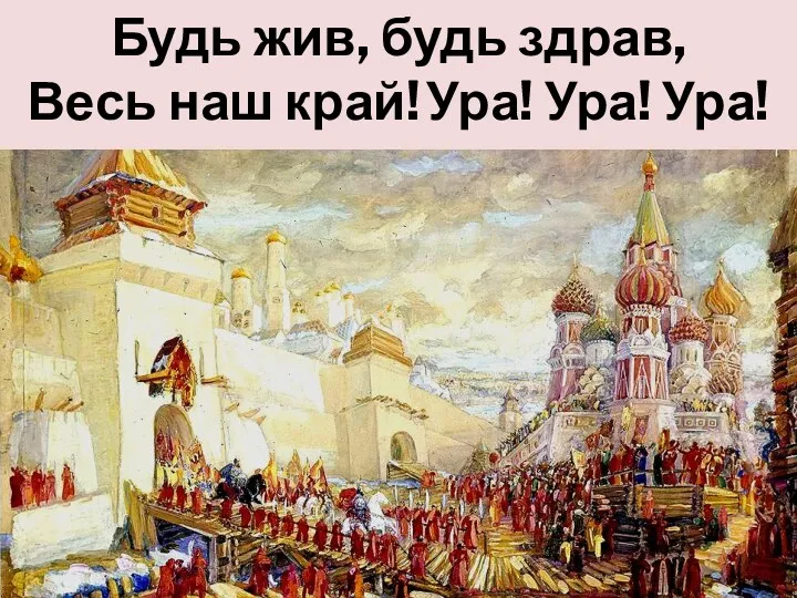 Будь жив, будь здрав, Весь наш край! Ура! Ура! Ура!