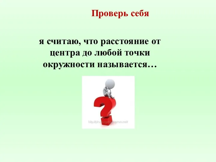 я считаю, что расстояние от центра до любой точки окружности называется… Проверь себя