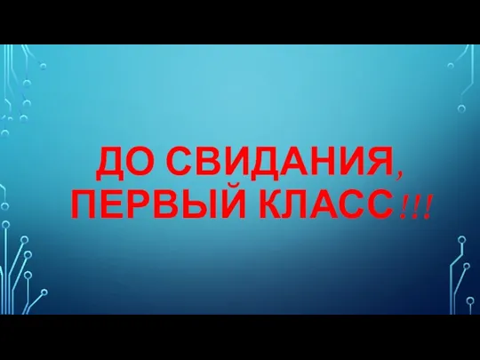 ДО СВИДАНИЯ, ПЕРВЫЙ КЛАСС!!!