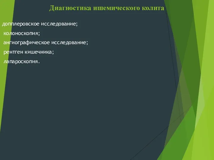 Диагностика ишемического колита допплеровское исследование; колоноскопия; ангиографическое исследование; рентген кишечника; лапароскопия.