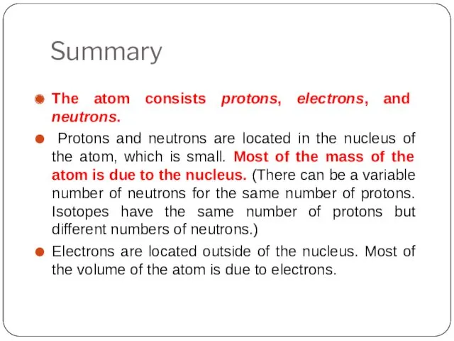Summary The atom consists protons, electrons, and neutrons. Protons and