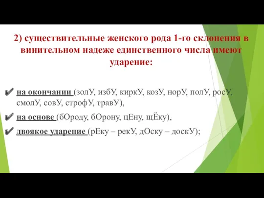 2) существительные женского рода 1-го склонения в вини­тельном надеже единственного числа имеют ударение: