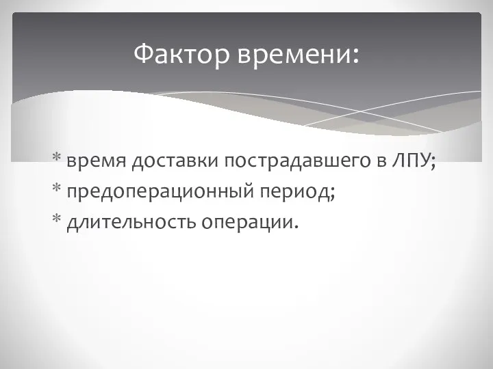 время доставки пострадавшего в ЛПУ; предоперационный период; длительность операции. Фактор времени: