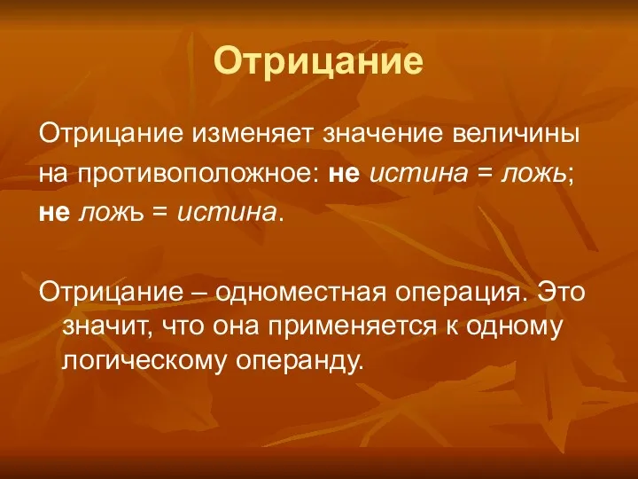 Отрицание Отрицание изменяет значение величины на противоположное: не истина = ложь; не ложь