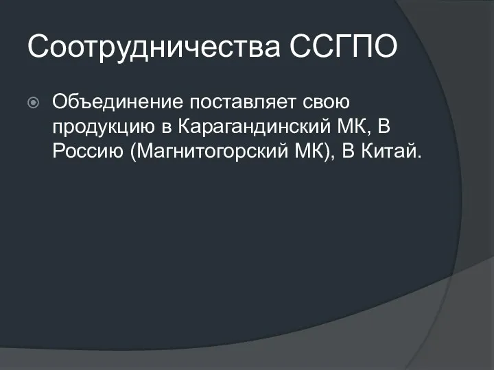 Соотрудничества ССГПО Объединение поставляет свою продукцию в Карагандинский МК, В Россию (Магнитогорский МК), В Китай.