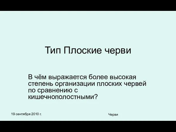 19 сентября 2010 г. Черви Тип Плоские черви В чём