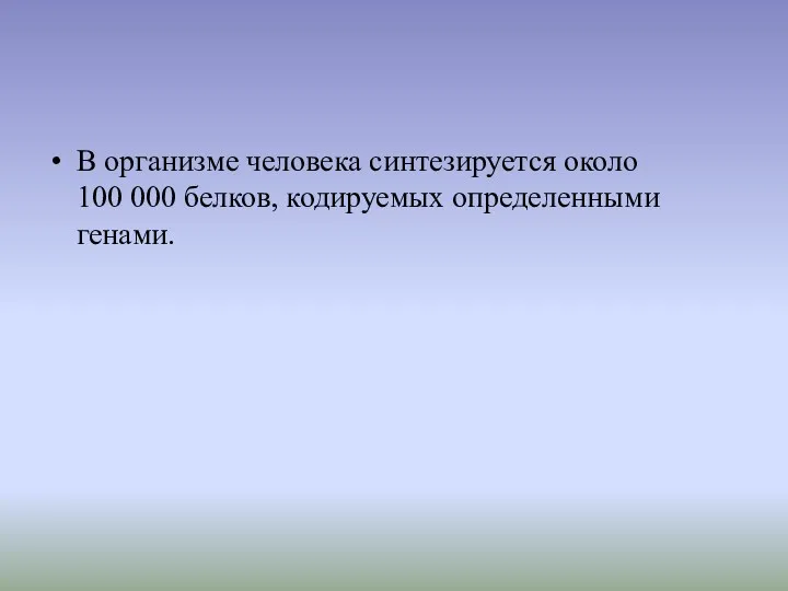 В организме человека синтезируется около 100 000 белков, кодируемых определенными генами.