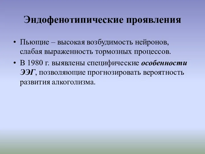 Эндофенотипические проявления Пьющие – высокая возбудимость нейронов, слабая выраженность тормозных