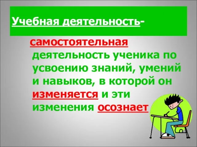 Учебная деятельность- самостоятельная деятельность ученика по усвоению знаний, умений и