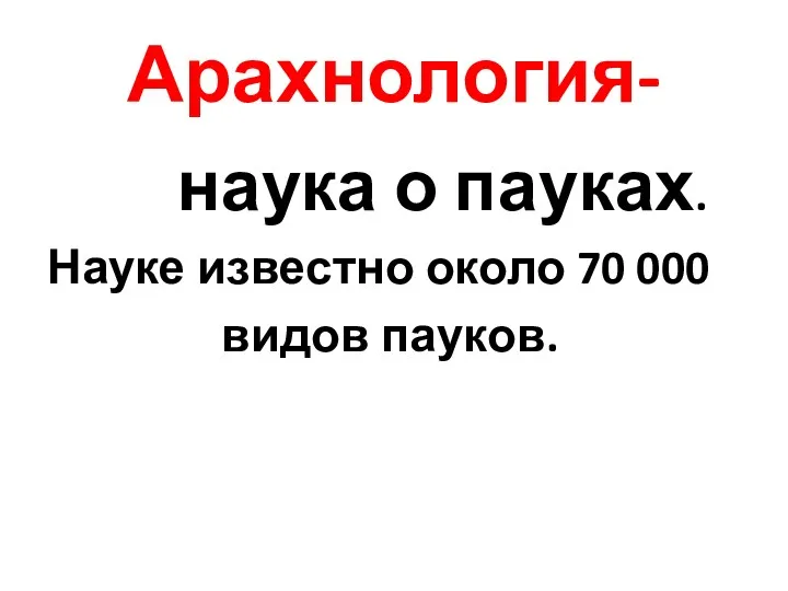 Арахнология- наука о пауках. Науке известно около 70 000 видов пауков.