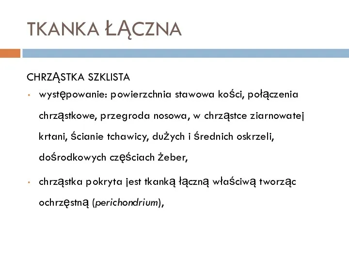 TKANKA ŁĄCZNA CHRZĄSTKA SZKLISTA występowanie: powierzchnia stawowa kości, połączenia chrząstkowe,