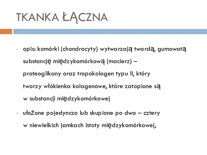 TKANKA ŁĄCZNA opis: komórki (chondrocyty) wytwarzają twardą, gumowatą substancję międzykomórkową