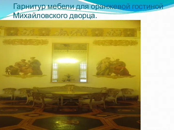 Гарнитур мебели для оранжевой гостиной Михайловского дворца.