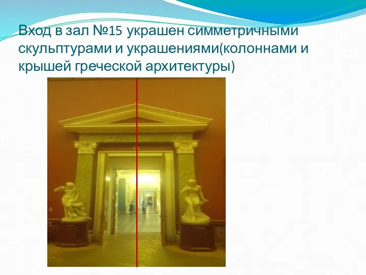 Вход в зал №15 украшен симметричными скульптурами и украшениями(колоннами и крышей греческой архитектуры)