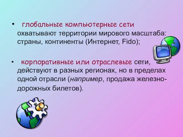 глобальные компьютерные сети охватывают территории мирового масштаба: страны, континенты (Интернет,