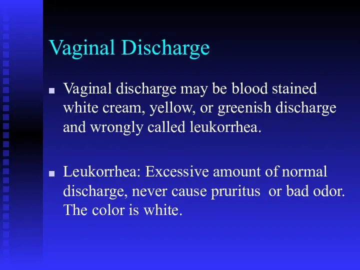 Vaginal Discharge Vaginal discharge may be blood stained white cream, yellow, or greenish
