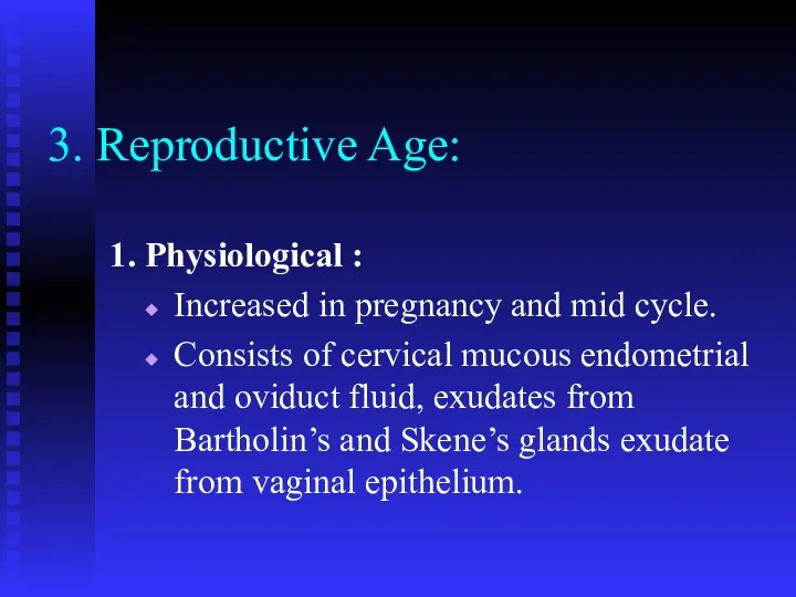 3. Reproductive Age: 1. Physiological : Increased in pregnancy and mid cycle. Consists
