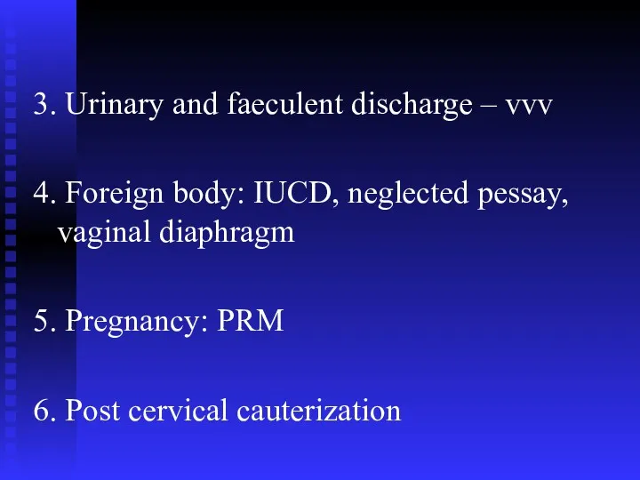 3. Urinary and faeculent discharge – vvv 4. Foreign body: