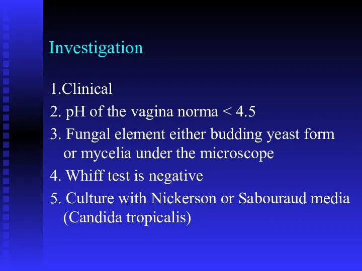 Investigation 1.Clinical 2. pH of the vagina norma 3. Fungal element either budding
