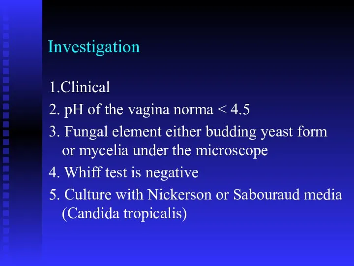 Investigation 1.Clinical 2. pH of the vagina norma 3. Fungal