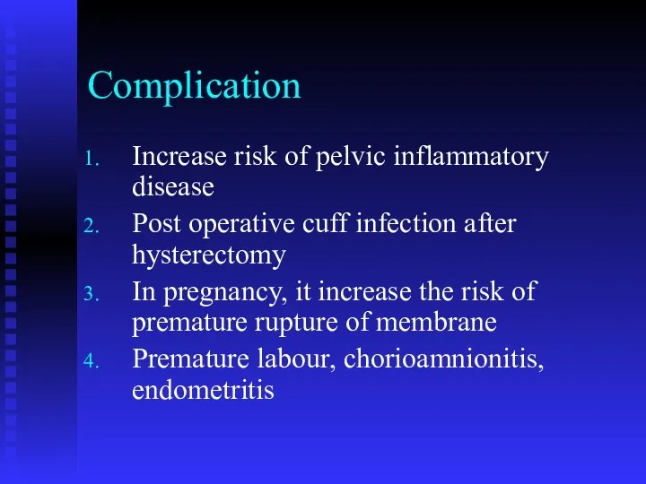 Complication Increase risk of pelvic inflammatory disease Post operative cuff infection after hysterectomy